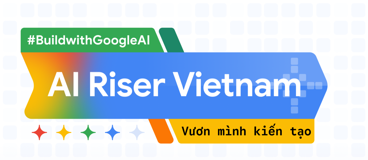 AI Riser Vietnam — #BuildwithGoogleAI — Vươn mình kiến tạo